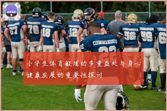 小学生体育锻炼的多重益处与身心健康发展的重要性探讨